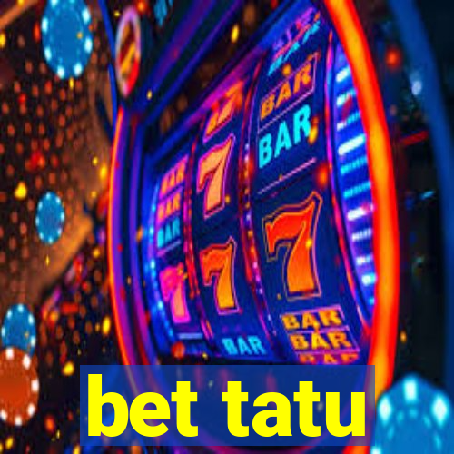 bet tatu